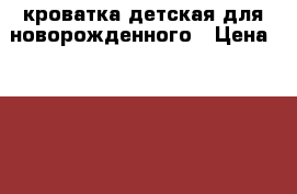 кроватка детская для новорожденного › Цена ­ 3 000 - Московская обл., Чеховский р-н, Чехов г. Дети и материнство » Мебель   . Московская обл.